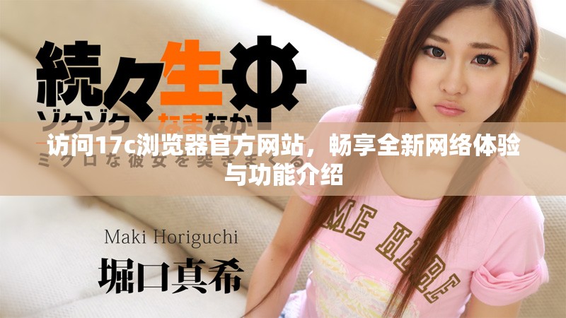 访问17c浏览器官方网站，畅享全新网络体验与功能介绍