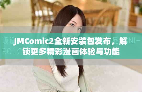 JMComic2全新安装包发布，解锁更多精彩漫画体验与功能