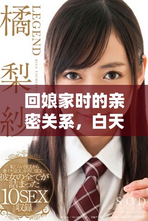 回娘家时的亲密关系，白天父女相伴，夜晚甜蜜如夫妻