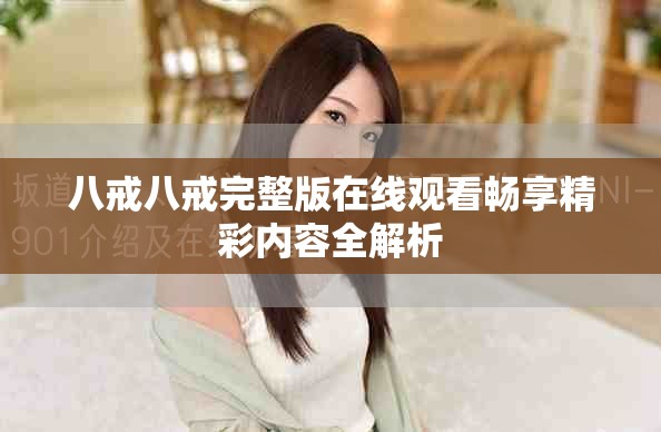 八戒八戒完整版在线观看畅享精彩内容全解析