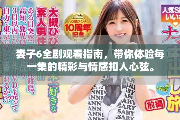 妻子6全剧观看指南，带你体验每一集的精彩与情感扣人心弦。