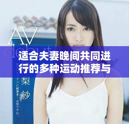 适合夫妻晚间共同进行的多种运动推荐与锻炼方式探索
