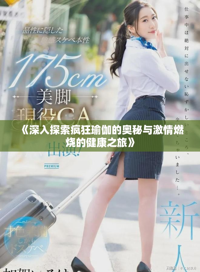 《深入探索疯狂瑜伽的奥秘与激情燃烧的健康之旅》