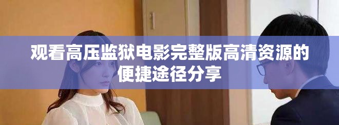 观看高压监狱电影完整版高清资源的便捷途径分享