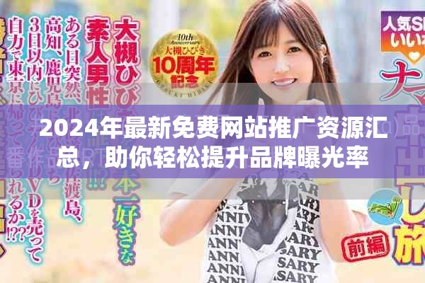 2024年最新免费网站推广资源汇总，助你轻松提升品牌曝光率