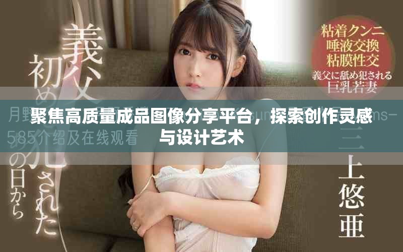 聚焦高质量成品图像分享平台，探索创作灵感与设计艺术