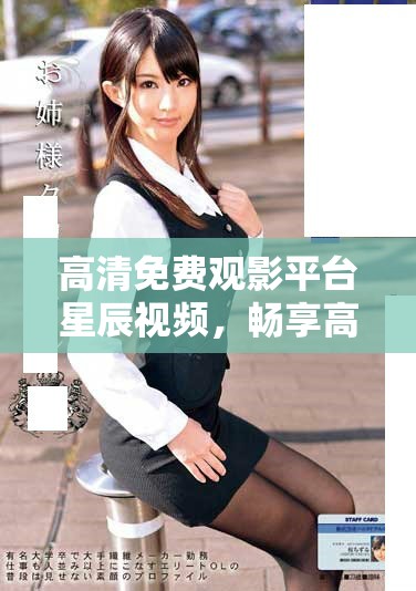高清免费观影平台星辰视频，畅享高清影片无阻碍体验