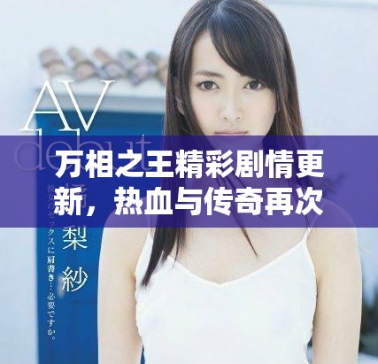万相之王精彩剧情更新，热血与传奇再次回归