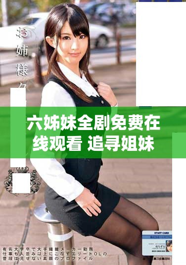 六姊妹全剧免费在线观看 追寻姐妹情深的感人故事