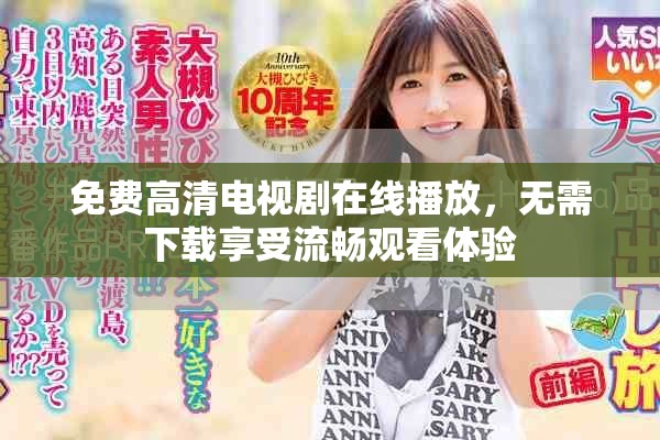 免费高清电视剧在线播放，无需下载享受流畅观看体验