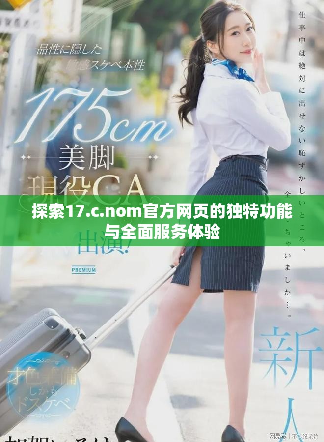 探索17.c.nom官方网页的独特功能与全面服务体验