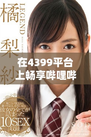 在4399平台上畅享哔哩哔哩精彩视频内容的方法
