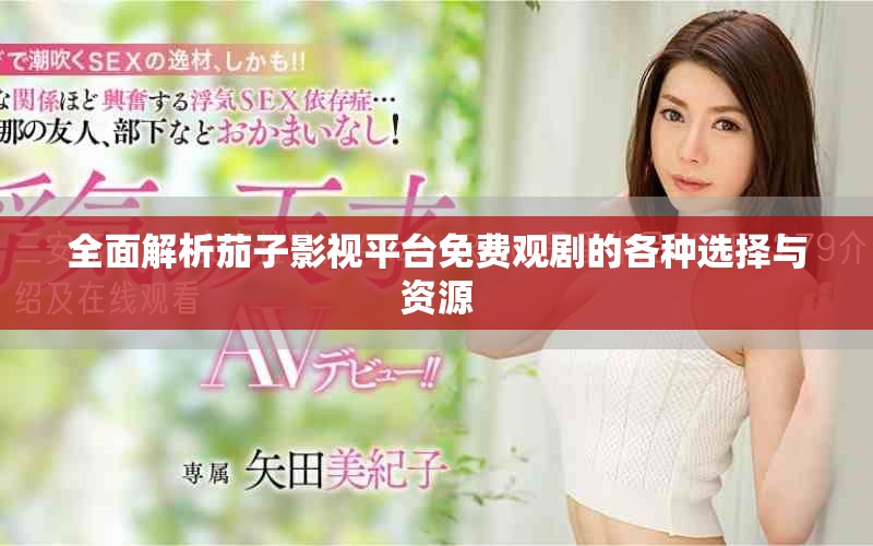 全面解析茄子影视平台免费观剧的各种选择与资源