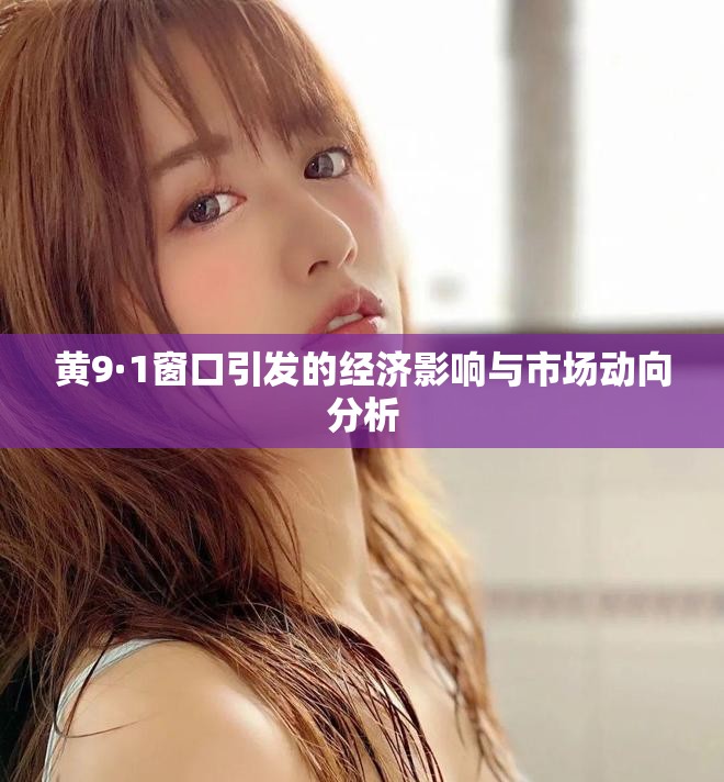 黄9·1窗口引发的经济影响与市场动向分析