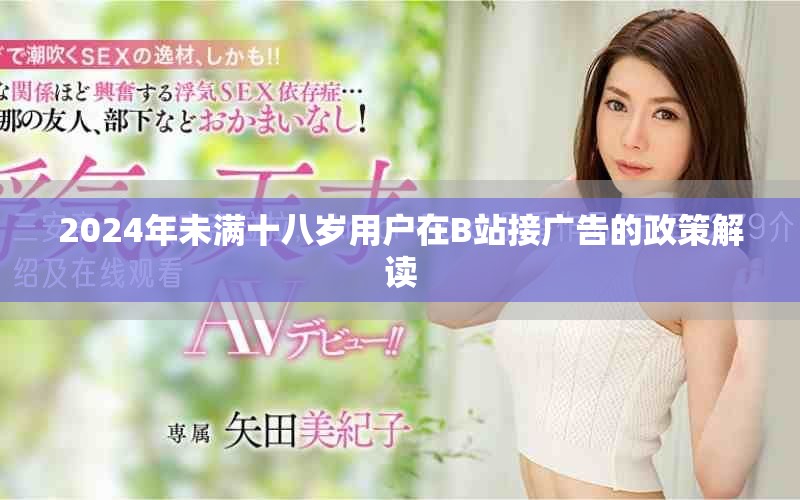 2024年未满十八岁用户在B站接广告的政策解读