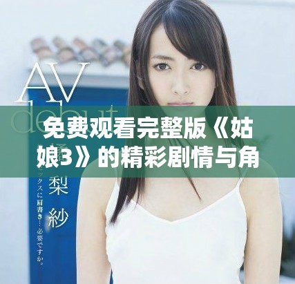 免费观看完整版《姑娘3》的精彩剧情与角色探讨