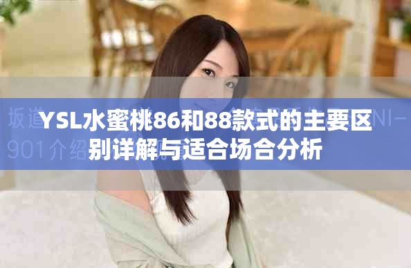 YSL水蜜桃86和88款式的主要区别详解与适合场合分析
