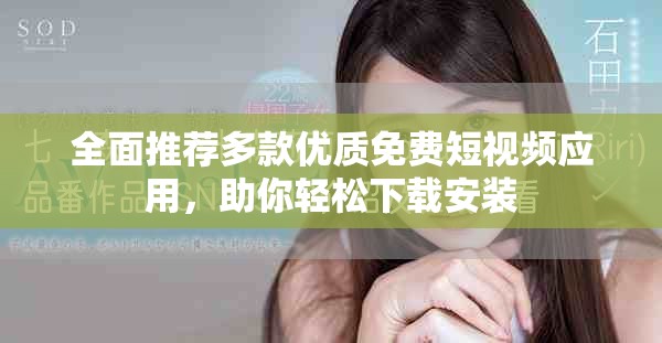 全面推荐多款优质免费短视频应用，助你轻松下载安装