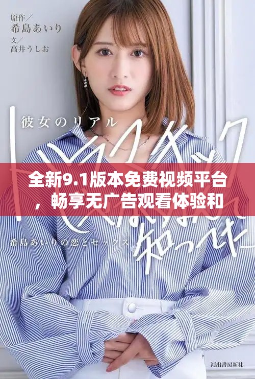 全新9.1版本免费视频平台，畅享无广告观看体验和丰富资源