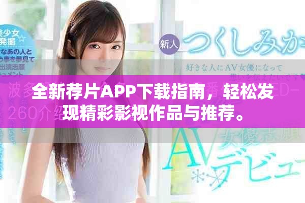 全新荐片APP下载指南，轻松发现精彩影视作品与推荐。