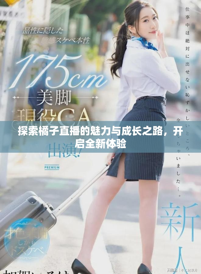 探索橘子直播的魅力与成长之路，开启全新体验
