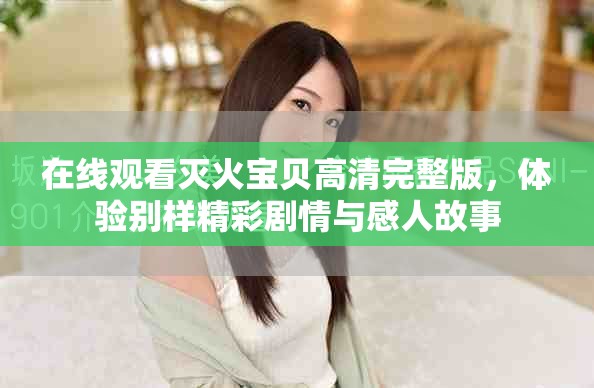 在线观看灭火宝贝高清完整版，体验别样精彩剧情与感人故事