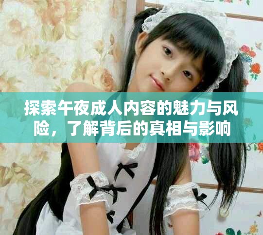 探索午夜成人内容的魅力与风险，了解背后的真相与影响