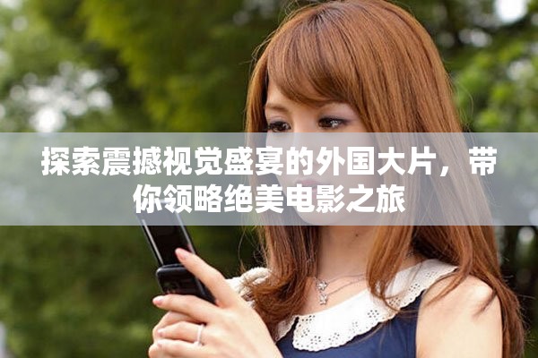 探索震撼视觉盛宴的外国大片，带你领略绝美电影之旅
