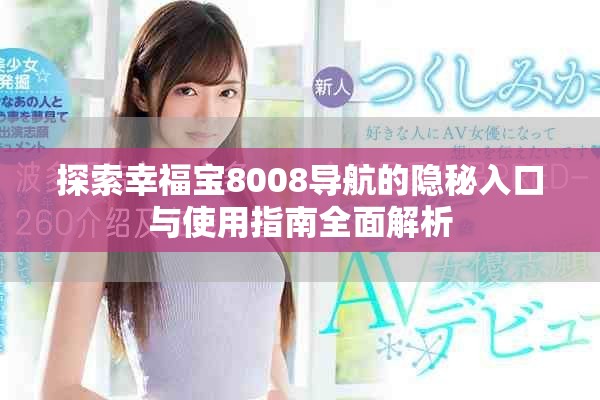 探索幸福宝8008导航的隐秘入口与使用指南全面解析