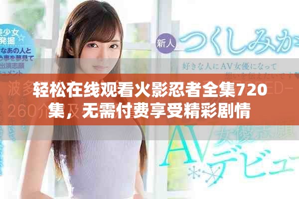 轻松在线观看火影忍者全集720集，无需付费享受精彩剧情