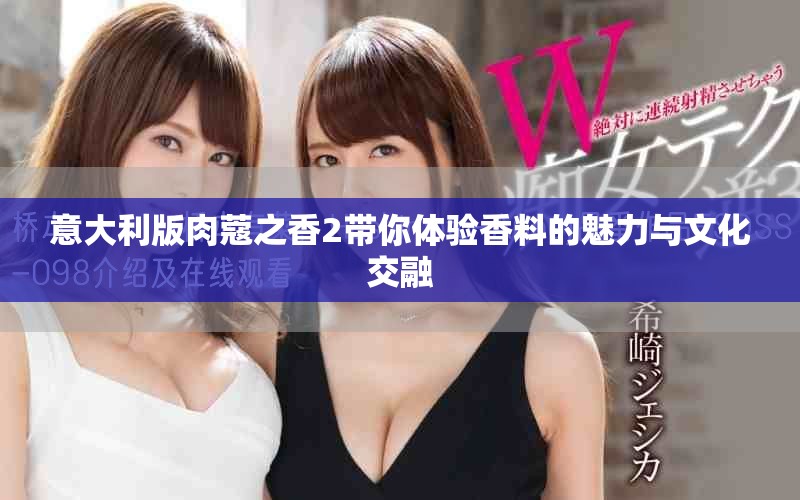 意大利版肉蔻之香2带你体验香料的魅力与文化交融