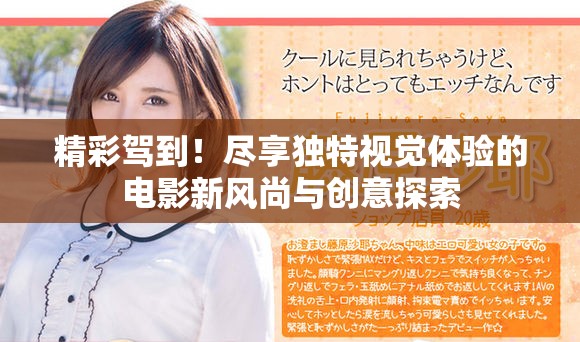 精彩驾到！尽享独特视觉体验的电影新风尚与创意探索