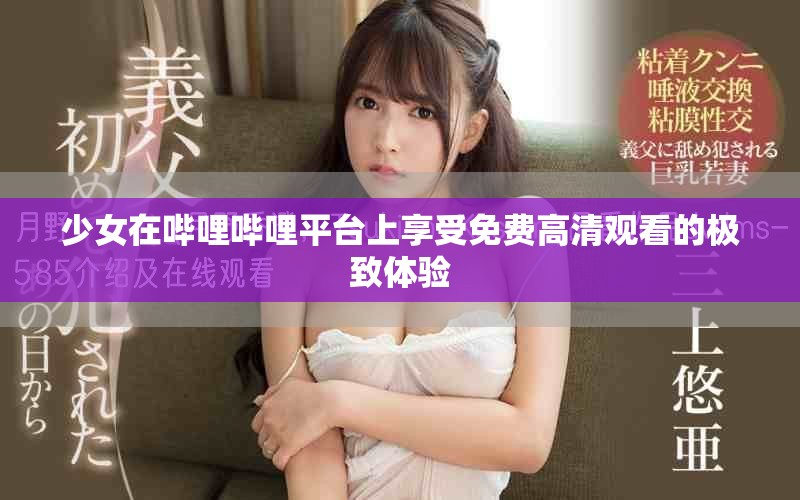 少女在哔哩哔哩平台上享受免费高清观看的极致体验