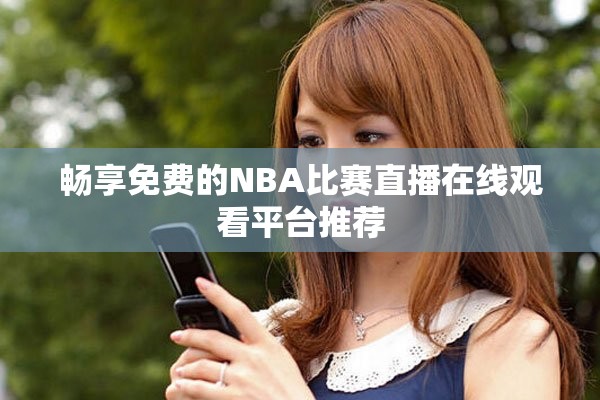 畅享免费的NBA比赛直播在线观看平台推荐
