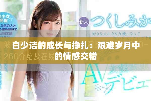 白少洁的成长与挣扎：艰难岁月中的情感交错