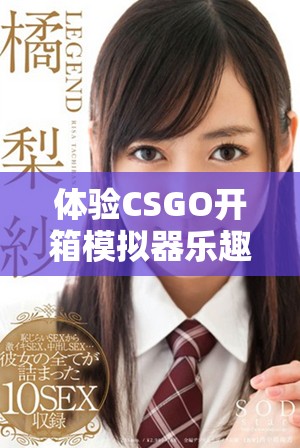 体验CSGO开箱模拟器乐趣，随时享受开箱惊喜与挑战
