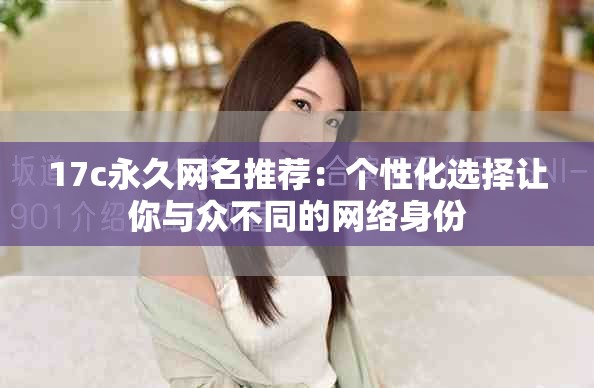 17c永久网名推荐：个性化选择让你与众不同的网络身份