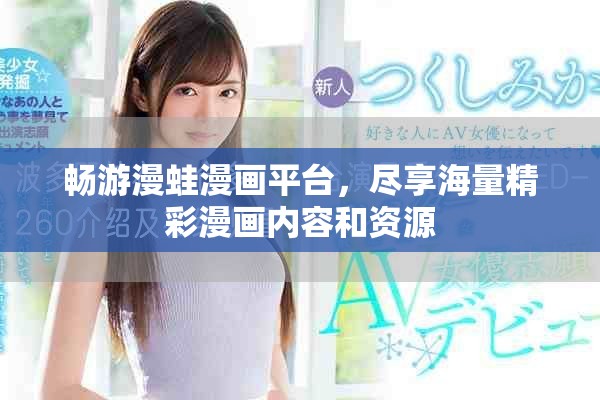 畅游漫蛙漫画平台，尽享海量精彩漫画内容和资源