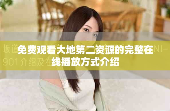 免费观看大地第二资源的完整在线播放方式介绍