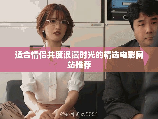 适合情侣共度浪漫时光的精选电影网站推荐