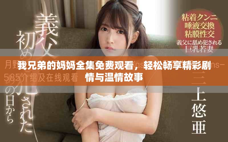 我兄弟的妈妈全集免费观看，轻松畅享精彩剧情与温情故事