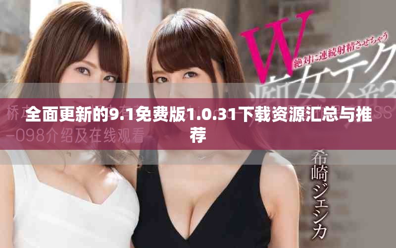 全面更新的9.1免费版1.0.31下载资源汇总与推荐
