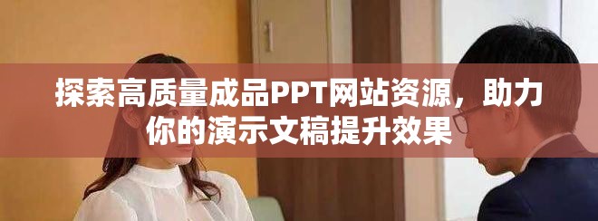 探索高质量成品PPT网站资源，助力你的演示文稿提升效果