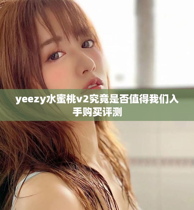 yeezy水蜜桃v2究竟是否值得我们入手购买评测