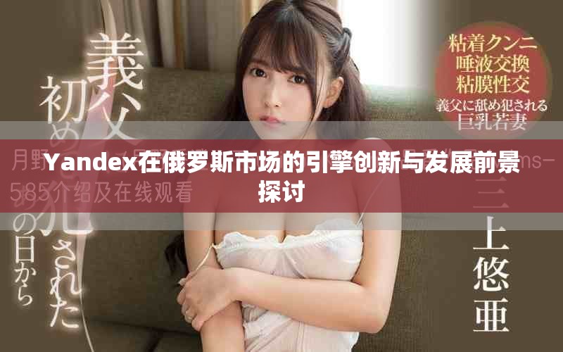 Yandex在俄罗斯市场的引擎创新与发展前景探讨