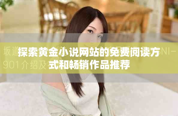 探索黄金小说网站的免费阅读方式和畅销作品推荐