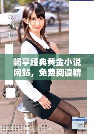 畅享经典黄金小说网站，免费阅读精彩章节与故事内容