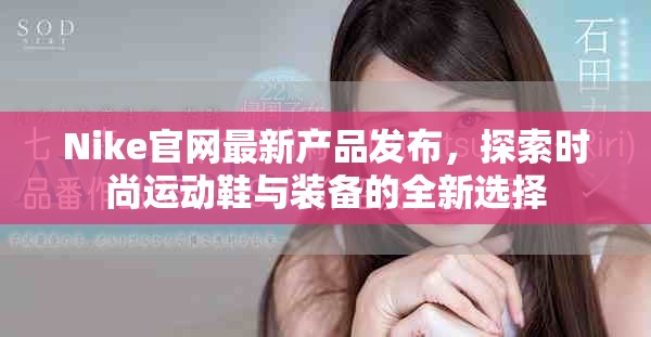 Nike官网最新产品发布，探索时尚运动鞋与装备的全新选择