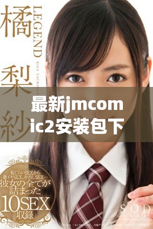 最新jmcomic2安装包下载与使用指南详细解析