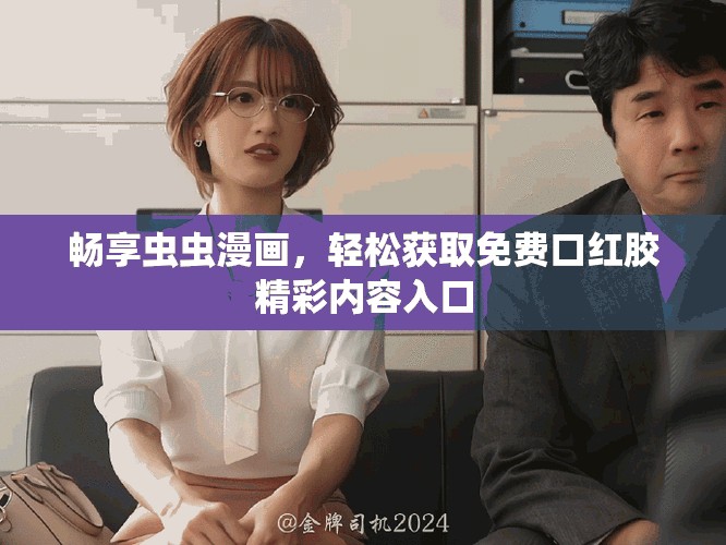 畅享虫虫漫画，轻松获取免费口红胶精彩内容入口